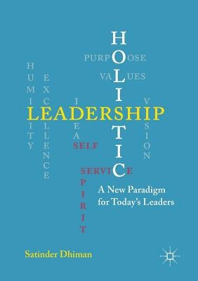 Holistic Leadership: A New Paradigm for Today's Leaders by Dhiman, Satinder