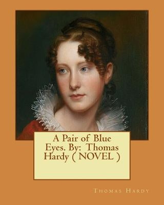 A Pair of Blue Eyes. By: Thomas Hardy ( NOVEL ) by Hardy, Thomas
