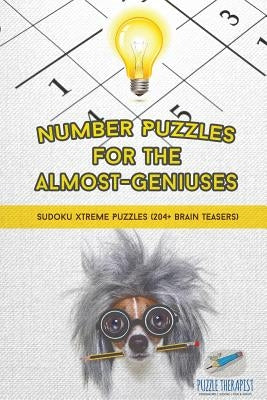 Number Puzzles for the Almost-Geniuses Sudoku Xtreme Puzzles (204+ Brain Teasers) by Puzzle Therapist
