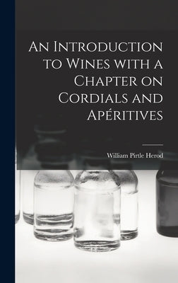 An Introduction to Wines With a Chapter on Cordials and Apéritives by Herod, William Pirtle 1894-