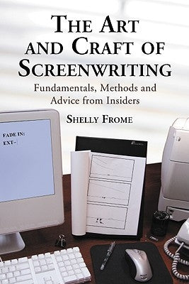 The Art and Craft of Screenwriting: Fundamentals, Methods and Advice from Insiders by Frome, Shelly