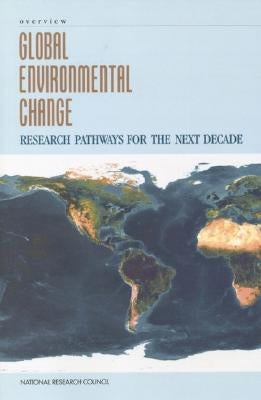 Global Environmental Change: Research Pathways for the Next Decade, Overview by National Research Council