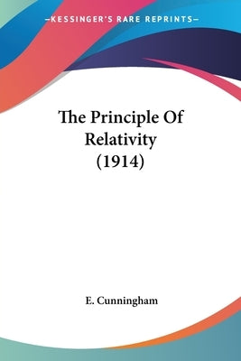 The Principle Of Relativity (1914) by Cunningham, E.