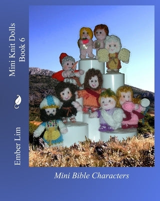 Mini Knit Dolls Book 6: Mini Bible Characters by Lim, Ember