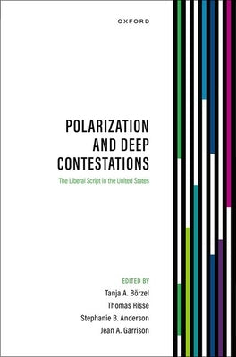 Polarization and Deep Contestations: The Liberal Script in the United States by B?rzel, Tanja A.