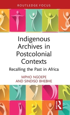 Indigenous Archives in Postcolonial Contexts: Recalling the Past in Africa by Ngoepe, Mpho