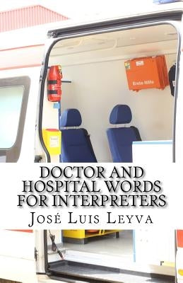 Doctor and Hospital Words for Interpreters: English-Spanish Medical Terms by Leyva, Jose Luis