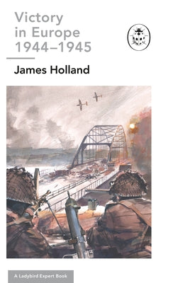 Victory in Europe 1944-1945: A Ladybird Expert Book: (Ww2 #11) by Holland, James