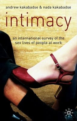 Intimacy: An International Survey of the Sex Lives of People at Work by Kakabadse, A.