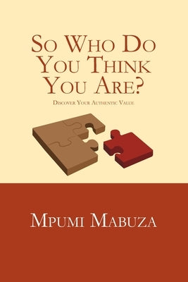 So Who Do You Think You Are?: Discover Your Authentic Value by Mabuza, Mpumi
