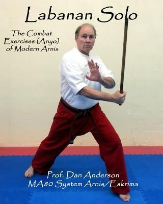 Labanan Solo: The Combat Exercises (Anyo) of Modern Arnis by Anderson, Dan