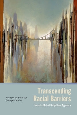 Transcending Racial Barriers: Toward a Mutual Obligations Approach by Emerson, Michael O.