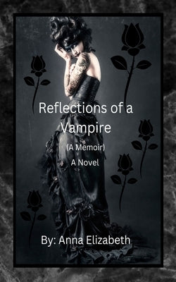 Reflections of a Vampire (A Memoir) A Novel by Elizabeth, Anna