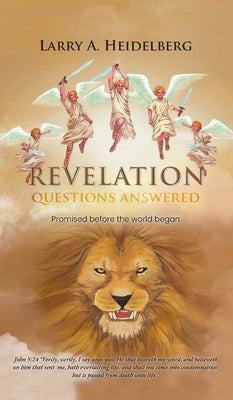 Revelation Questions Answered: Promised Before the World Began by Heidelberg, Larry A.