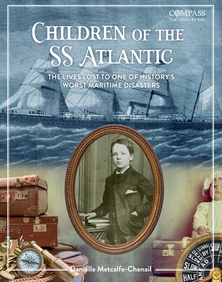 Children of the SS Atlantic: The Lives Lost to One of History's Worst Maritime Disasters by Metcalfe-Chenail, Danielle