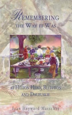 Remembering the Way It Was: At Hilton Head, Bluffton and Daufuskie by Marscher, Fran Heyward