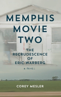Memphis Movie Two: The Recrudescence of Eric Warberg by Mesler, Corey