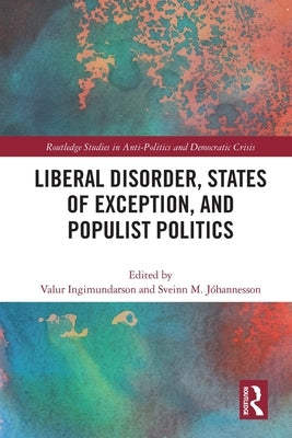 Liberal Disorder, States of Exception, and Populist Politics by Ingimundarson, Valur