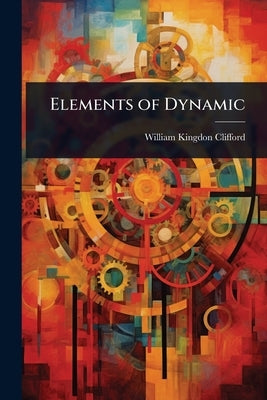 Elements of Dynamic by Clifford, William Kingdon