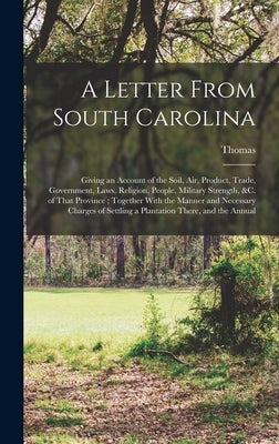 A Letter From South Carolina: Giving an Account of the Soil, air, Product, Trade, Government, Laws, Religion, People, Military Strength, &c. of That by Nairne, Thomas D. 1715