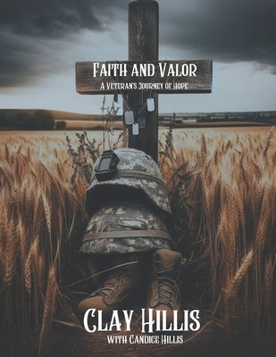 Faith & Valor: A Veteran's Journey of Hope by Hillis, Candice