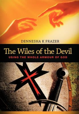 The Wiles of the Devil: Using the Whole Armour of God by Frazer, Dennesha K.