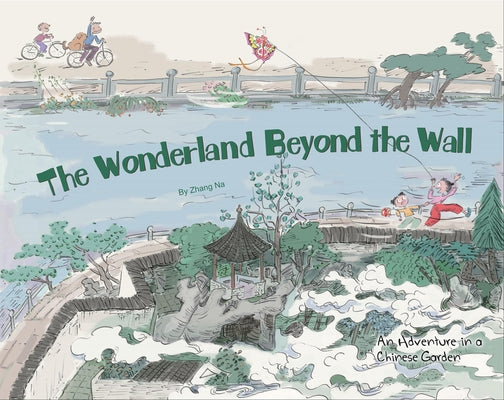 The Wonderland Beyond the Wall: An Adventure in a Chinese Garden by Zhang, Na