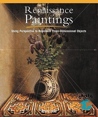 Renaissance Paintings: Using Perspective to Represent Three-Dimensional Objects by Levy, Janey
