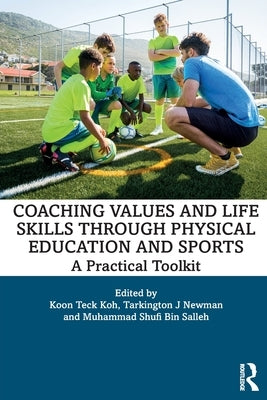 Coaching Values and Life Skills Through Physical Education and Sports: A Practical Toolkit by Koh, Koon Teck