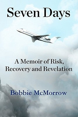 Seven Days: A Memoir of Risk, Recovery and Revelation by McMorrow, Bobbie