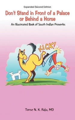 Don't Stand in Front of a Palace or Behind a Horse Sub Title: An Illustrated Book of South Indian Proverbs by Raju, Tonse