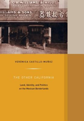 The Other California: Land, Identity, and Politics on the Mexican Borderlands Volume 9 by Castillo-Muñoz, Verónica