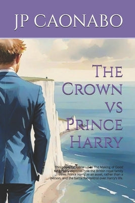 The Crown vs Prince Harry: This powerful follow-up to The Making of Good King Harry explores how the British royal family views Prince Harry as an ass by Caonabo, Jp