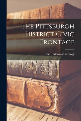 The Pittsburgh District Civic Frontage by Kellogg, Paul Underwood