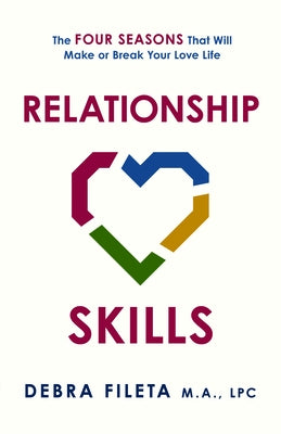 Relationship Skills: The Four Seasons That Will Make or Break Your Love Life by Fileta, Debra