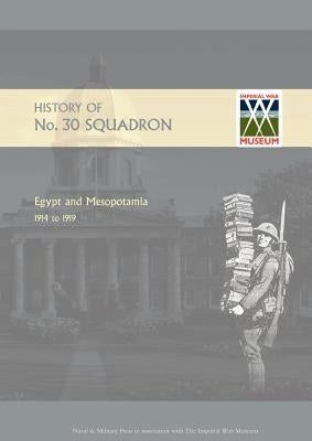 HISTORY OF No.30 SQUADRON RAF. EGYPT AND MESOPOTAMIA 1914 to 1919 by Major J. Everidge, R. a. F.