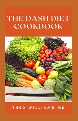 The Dash Diet Cookbook: All You Need To Know About Delicious Recipes To Speed Weight Loss by Williams, Theo