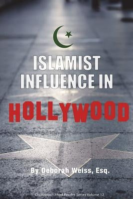 Islamist Influence in Hollywood by Weiss Esq, Deborah