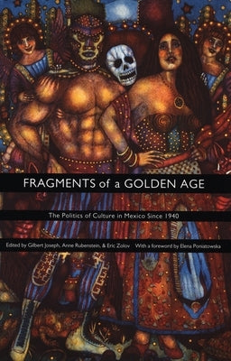 Fragments of a Golden Age: The Politics of Culture in Mexico Since 1940 by Joseph, Gilbert M.