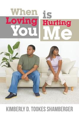When Loving You Is Hurting Me by Tookes Shamberger, Kimberly D.