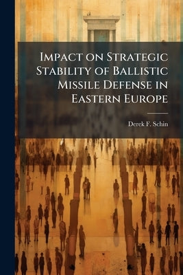 Impact on Strategic Stability of Ballistic Missile Defense in Eastern Europe by Schin, Derek F.