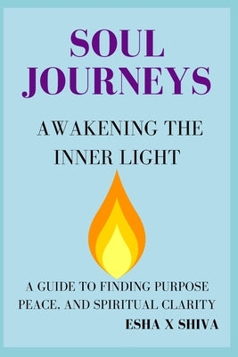 Soul Journeys Awakening the Inner Light: A Guide to Finding Purpose, Peace, and Spiritual Clarity by Venkatesan, Prabadevi