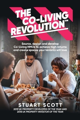 The Co-Living Revolution(TM): Source, design and develop Co-Living HMOs to achieve high returns and create spaces your tenants will love by Scott, Stuart