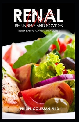 Renal Diet for Beginners and Novices: Better eating for healthier kidneys by Coleman Ph. D., Philips