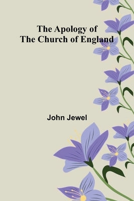 The Apology of the Church of England by Jewel, John