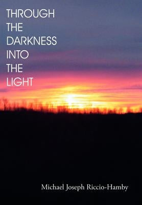 Through the Darkness Into the Light by Riccio-Hamby, Michael Joseph