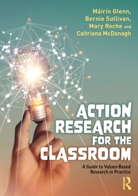 Action Research for the Classroom: A Guide to Values-Based Research in Practice by Glenn, Máirín