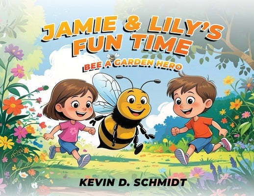 Jamie & Lily's Fun Time: Bee a Garden Hero by Schmidt, Kevin D.