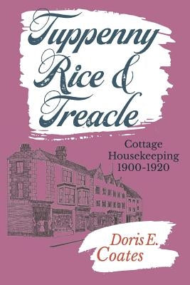 Tuppenny Rice and Treacle: Cottage Housekeeping 1900-1920 by Coates, Doris E.
