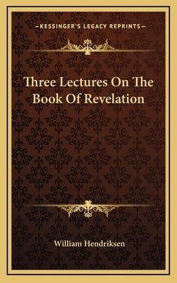 Three Lectures On The Book Of Revelation by Hendriksen, William